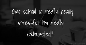Omo school is really really stressful, i'm really exhuasted!!!