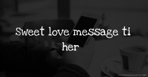 Sweet love message ti her