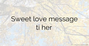 Sweet love message ti her