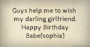 Guys help me to wish my darling girlfriend. Happy Birthday Babe(sophia)