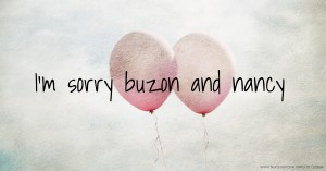 I'm sorry buzon and nancy