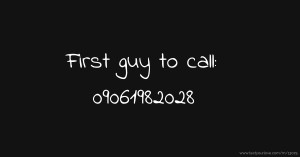 First guy to call: 09061982028