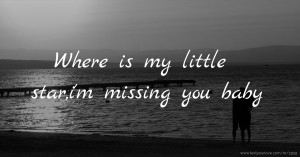 Where is my little star,i'm missing you baby