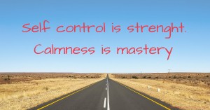 Self control is strenght. Calmness is mastery