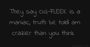 They say OG-FLEEK is a maniac, truth be told am crazier than you think
