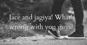 Jace and jagiya! What's wrong with you guys?