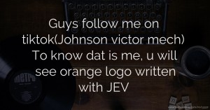 Guys follow me on tiktok(Johnson victor mech) To know dat is me, u will see orange logo written with JEV