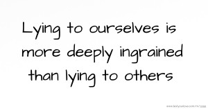 Lying to ourselves is more deeply ingrained than lying to others.