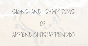 SIGNS AND SYMPTOMS OF APPENDICITIS(APPENDIX)
