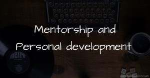 Mentorship and Personal development