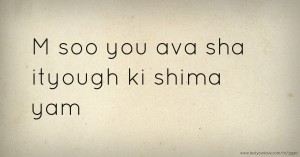 M soo you ava sha ityough ki shima yam