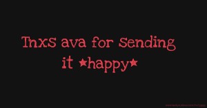 Tnxs ava for sending it *happy*