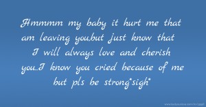 Hmmmm my baby it hurt me that am leaving you,but just know that I will always love and cherish you..I know you cried because of me but pls be strong*sigh*