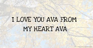 I LOVE YOU AVA FROM MY HEART AVA