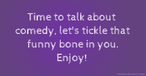 Time to talk about comedy, let's tickle that funny bone in you. Enjoy!