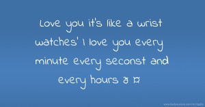 Love you it's like a wrist watches' I love you every minute every seconst and every hours 🤍💙