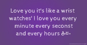 Love you it's like a wrist watches' I love you every minute every seconst and every hours 🤍💙