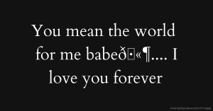 You mean the world for me babe🌹🫶💙.... I love you forever
