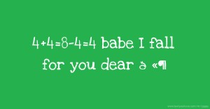 4+4=8-4=4 babe I fall for you dear 🫶