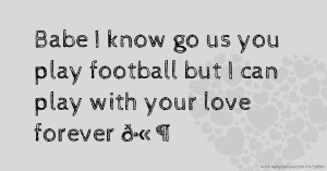 Babe I know go us you play football but I can play with your love forever 🫶🌹💙