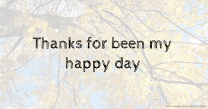 Thanks for been my happy day