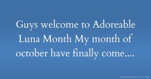 Guys welcome to Adoreable Luna Month My month of october have finally come....