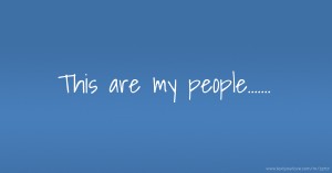 This are my people.......