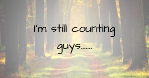 I'm still counting guys.......