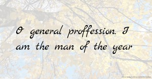O general proffession. I am the man of the year