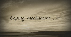 Coping mechanism .....»«