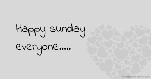 Happy sunday everyone.....