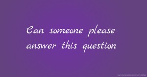 Can someone please answer this question