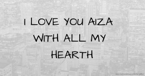 I LOVE YOU AIZA WITH ALL MY HEARTH