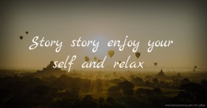 Story story enjoy your self and relax
