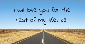 I will love you for the rest of my life. <3