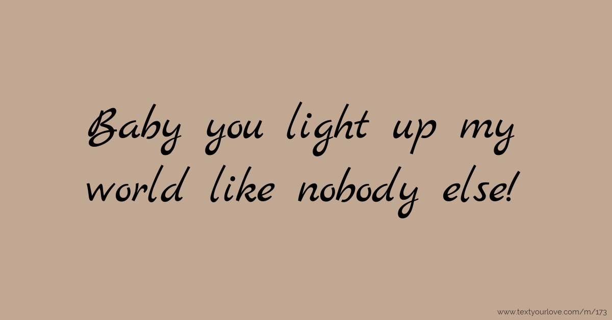 Baby You Light Up My World Like Nobody Else Text Message By Nameless