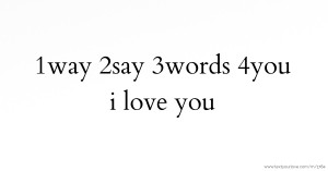 1way  2say  3words  4you    i love you