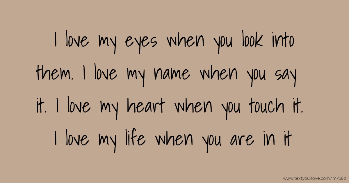 I Love My Eyes When You Look Into Them I Love My Name Text