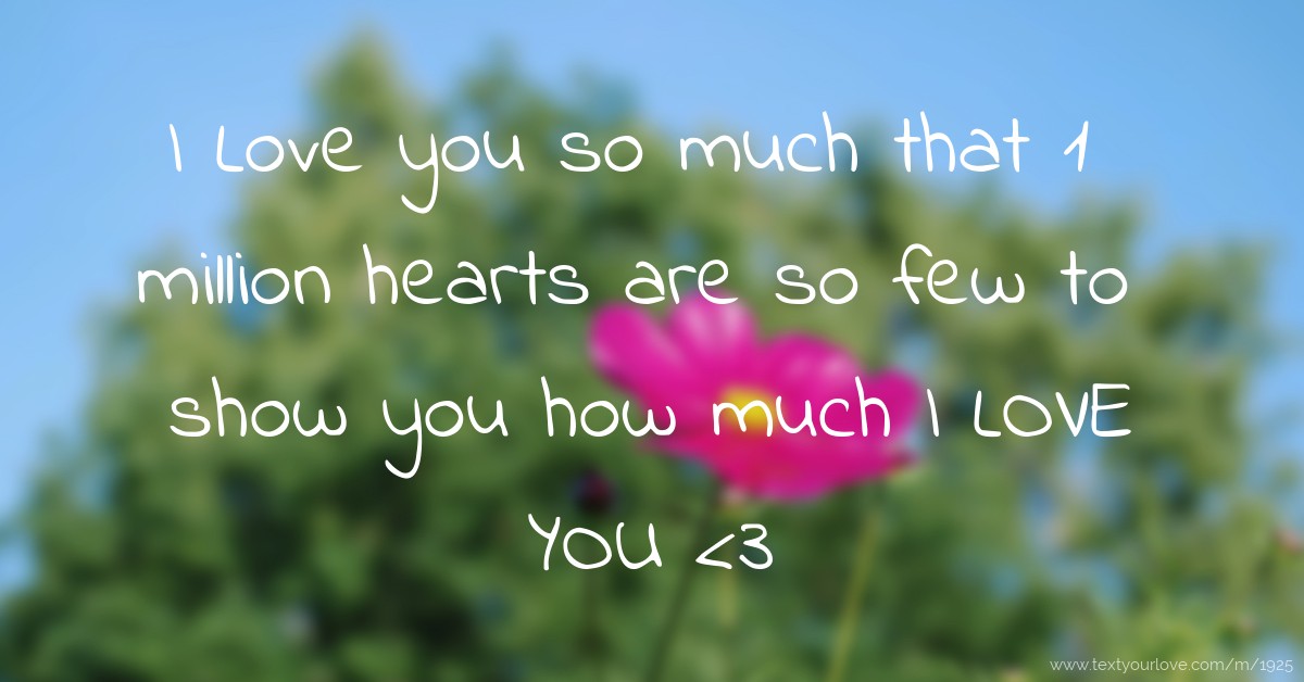 I Love you so much that 1 million hearts are so few to show you how much I ...