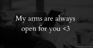 My arms are always open for you <3