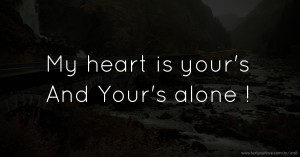 My heart is your's           And     Your's alone !