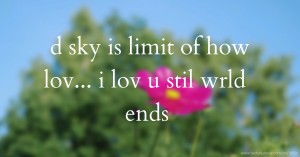 d sky is limit of how lov... i lov u stil wrld ends