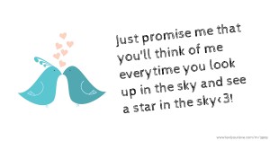 Just promise me that you'll think of me everytime you look up in the sky and see a star in the sky<3!