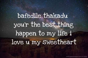 bafedile thakadu you'r the best thing happen to my life i love u my sweetheart