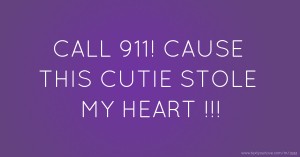 CALL 911! CAUSE THIS CUTIE STOLE MY HEART !!!