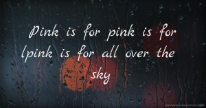 Pink is for 💖pink is for l💄pink is for 💕all over the sky