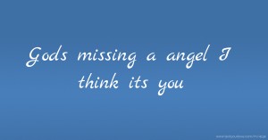 Gods missing a angel I think its you