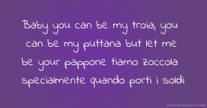 Baby you can be my troia, you can be my puttana but let me be your pappone tiamo zoccola specialmente quando porti i soldi.