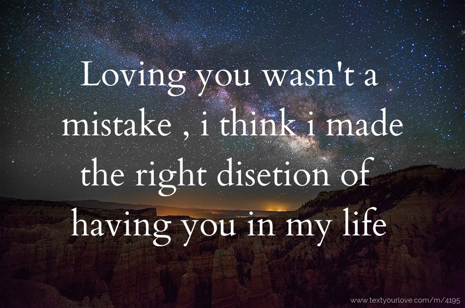 Loving you wasn't a mistake , i think i made the right... | Text ...