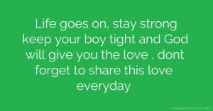 Life goes on,  stay strong keep your boy tight and God will give you the love , dont forget to share this love everyday